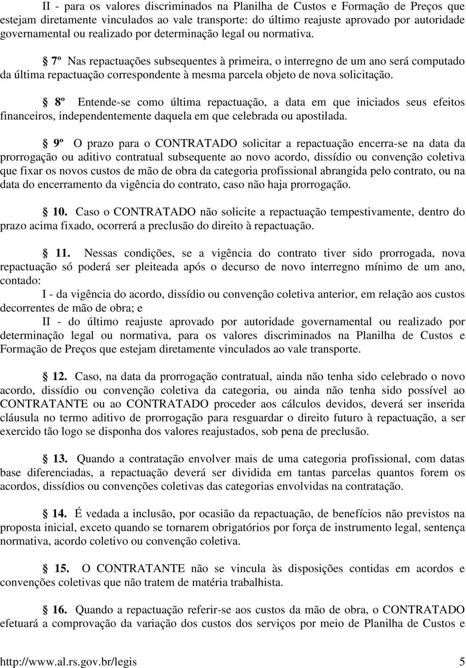 7º Nas repactuações subsequentes à primeira, o interregno de um ano será computado da última repactuação correspondente à mesma parcela objeto de nova solicitação.