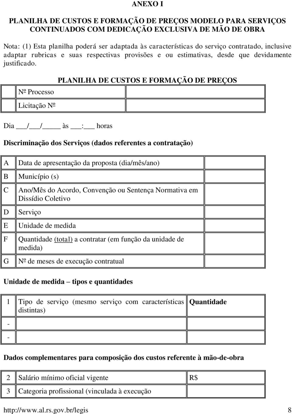 Nº Processo Licitação Nº PLANILHA DE CUSTOS E FORMAÇÃO DE PREÇOS Dia / / às : horas Discriminação dos Serviços (dados referentes a contratação) A B C D E F G Data de apresentação da proposta