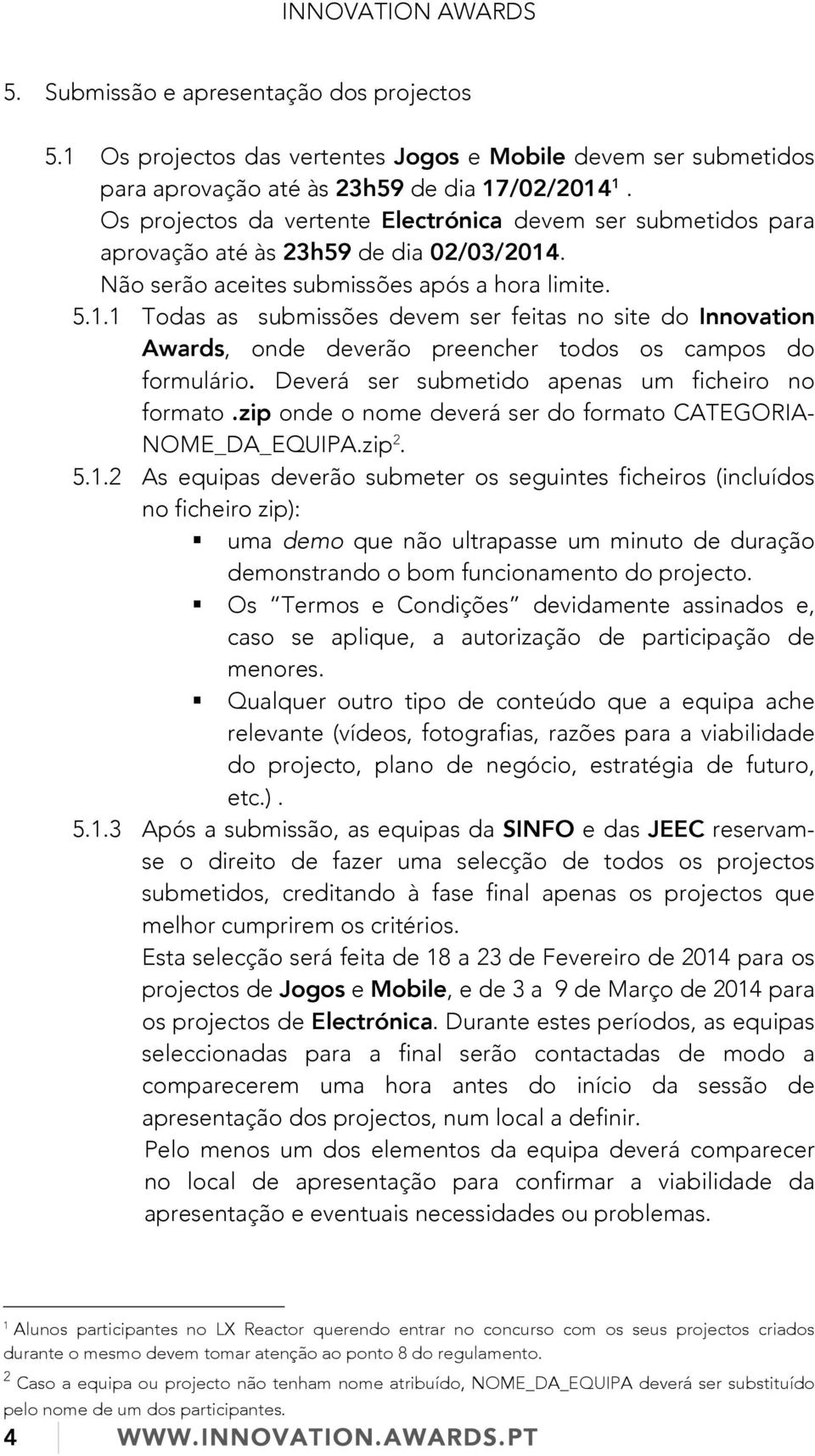 . Não serão aceites submissões após a hora limite. 5.1.1 Todas as submissões devem ser feitas no site do Innovation Awards, onde deverão preencher todos os campos do formulário.