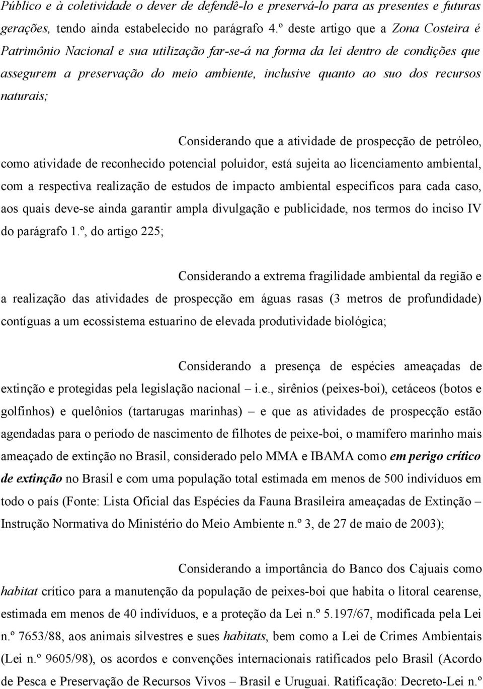 recursos naturais; Considerando que a atividade de prospecção de petróleo, como atividade de reconhecido potencial poluidor, está sujeita ao licenciamento ambiental, com a respectiva realização de