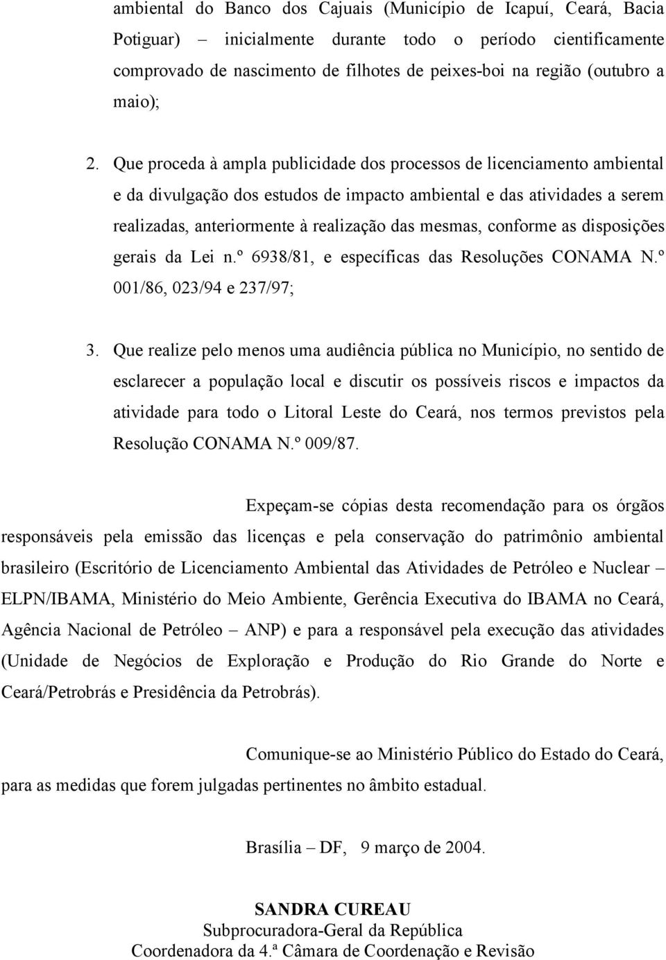 Que proceda à ampla publicidade dos processos de licenciamento ambiental e da divulgação dos estudos de impacto ambiental e das atividades a serem realizadas, anteriormente à realização das mesmas,