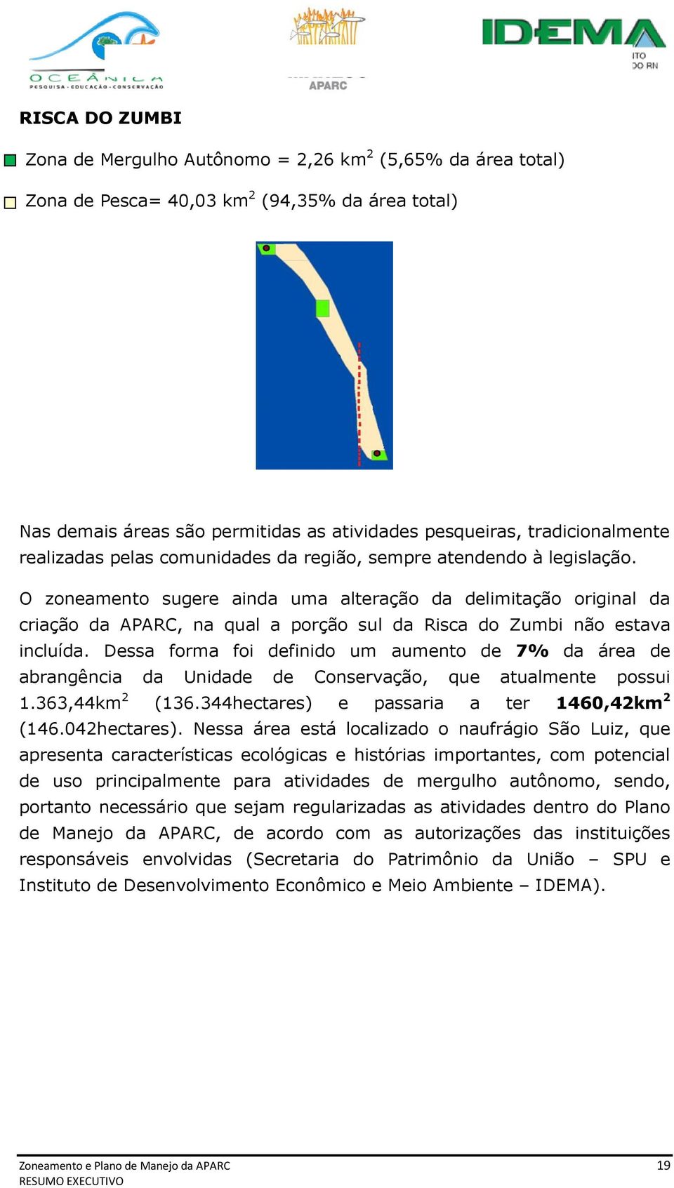 O zoneamento sugere ainda uma alteração da delimitação original da criação da APARC, na qual a porção sul da Risca do Zumbi não estava incluída.