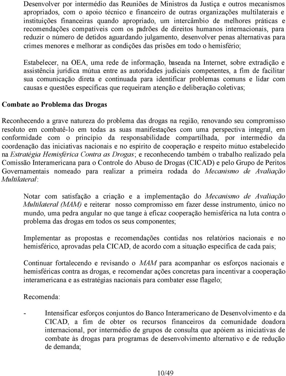 desenvolver penas alternativas para crimes menores e melhorar as condições das prisões em todo o hemisfério; Estabelecer, na OEA, uma rede de informação, baseada na Internet, sobre extradição e