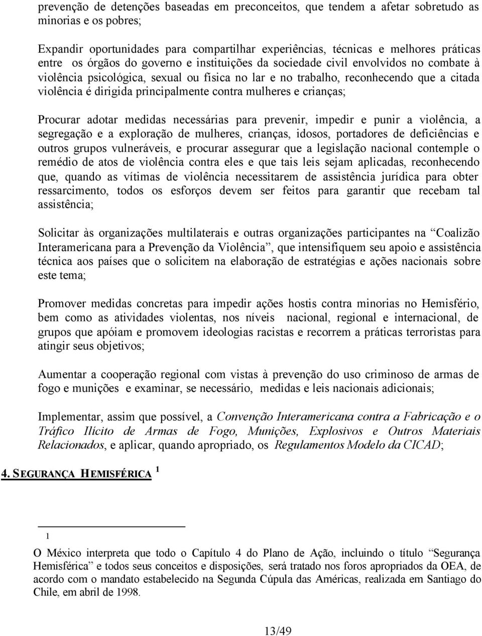 contra mulheres e crianças; Procurar adotar medidas necessárias para prevenir, impedir e punir a violência, a segregação e a exploração de mulheres, crianças, idosos, portadores de deficiências e