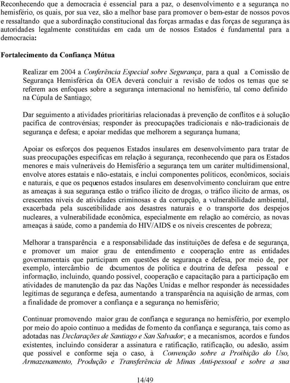 Confiança Mútua Realizar em 2004 a Conferência Especial sobre Segurança, para a qual a Comissão de Segurança Hemisférica da OEA deverá concluir a revisão de todos os temas que se referem aos enfoques