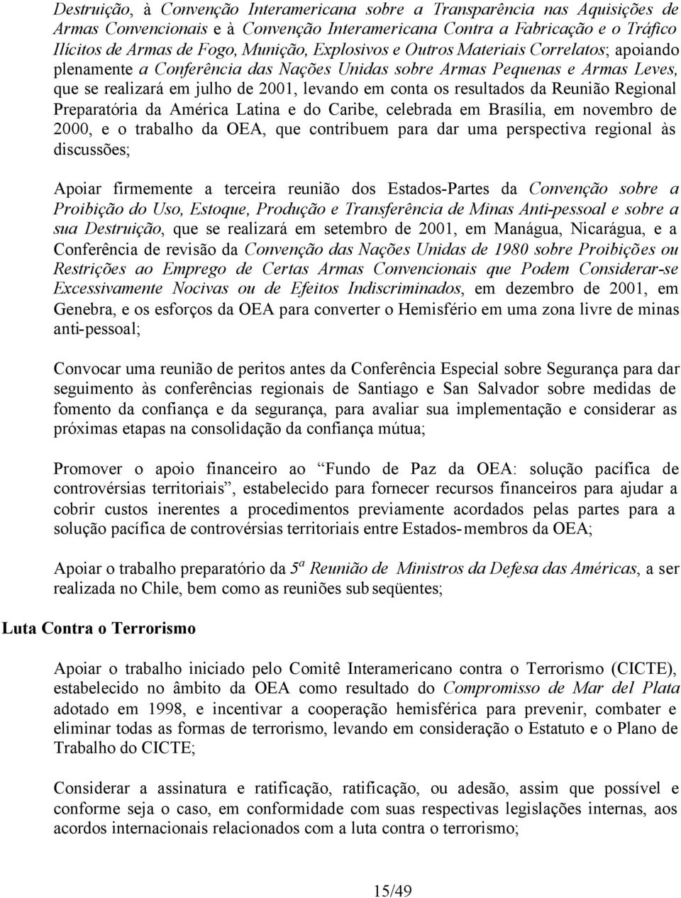 Reunião Regional Preparatória da América Latina e do Caribe, celebrada em Brasília, em novembro de 2000, e o trabalho da OEA, que contribuem para dar uma perspectiva regional às discussões; Apoiar