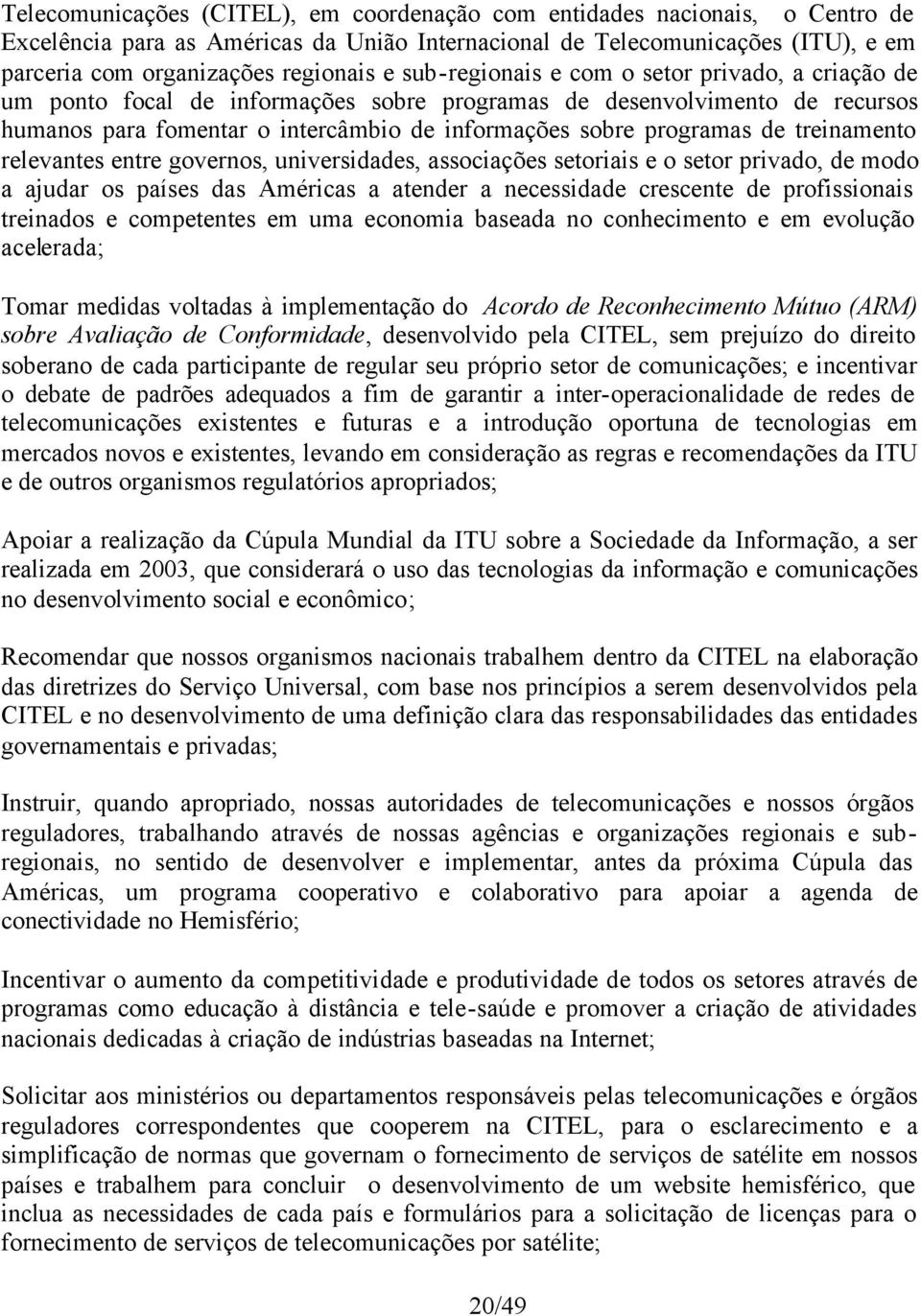 treinamento relevantes entre governos, universidades, associações setoriais e o setor privado, de modo a ajudar os países das Américas a atender a necessidade crescente de profissionais treinados e