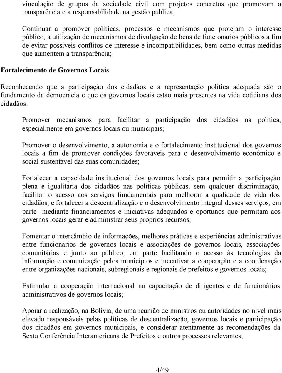 aumentem a transparência; Fortalecimento de Governos Locais Reconhecendo que a participação dos cidadãos e a representação política adequada são o fundamento da democracia e que os governos locais