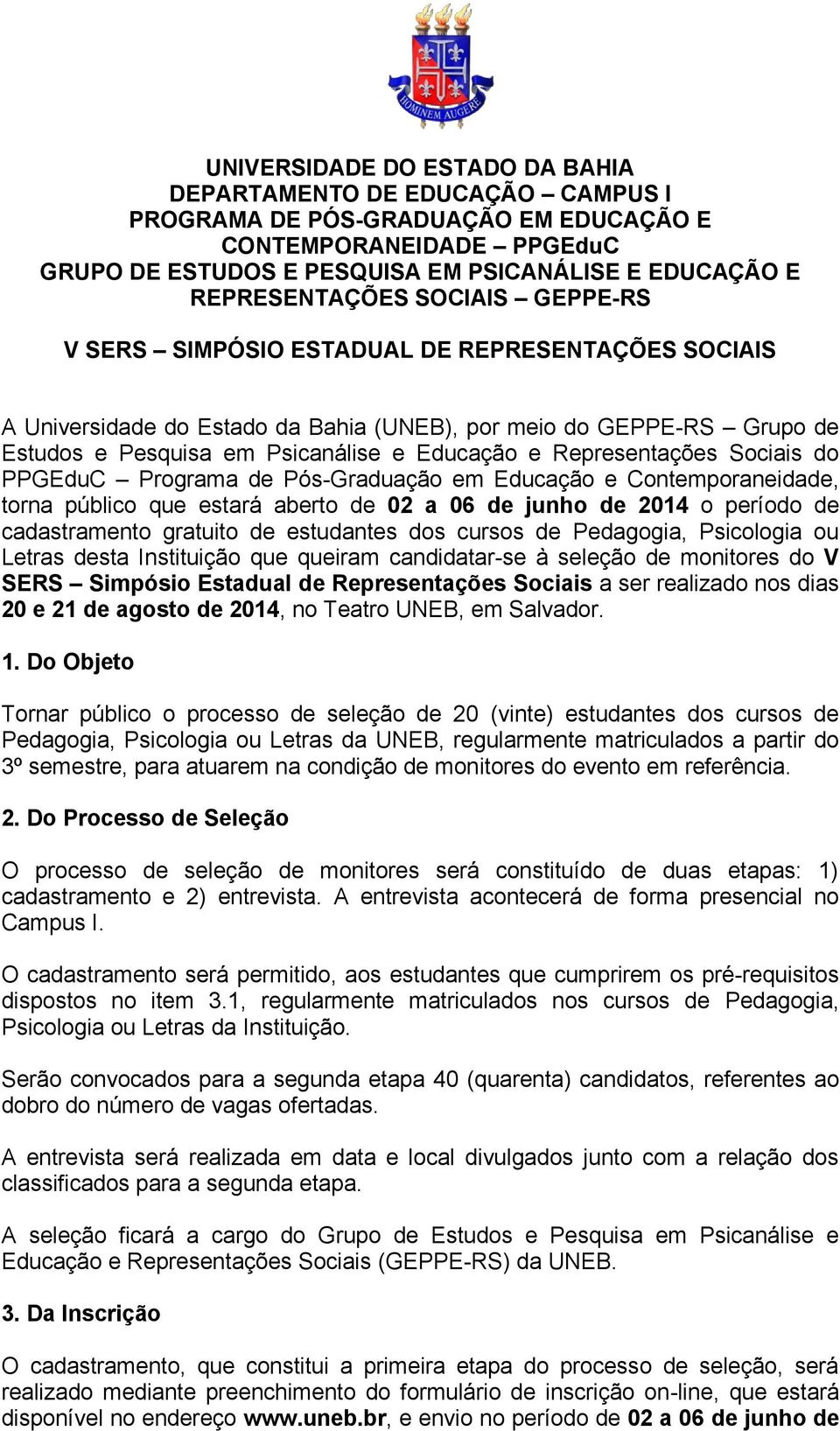 e Representações Sociais do PPGEduC Programa de Pós-Graduação em Educação e Contemporaneidade, torna público que estará aberto de 02 a 06 de junho de 2014 o período de cadastramento gratuito de