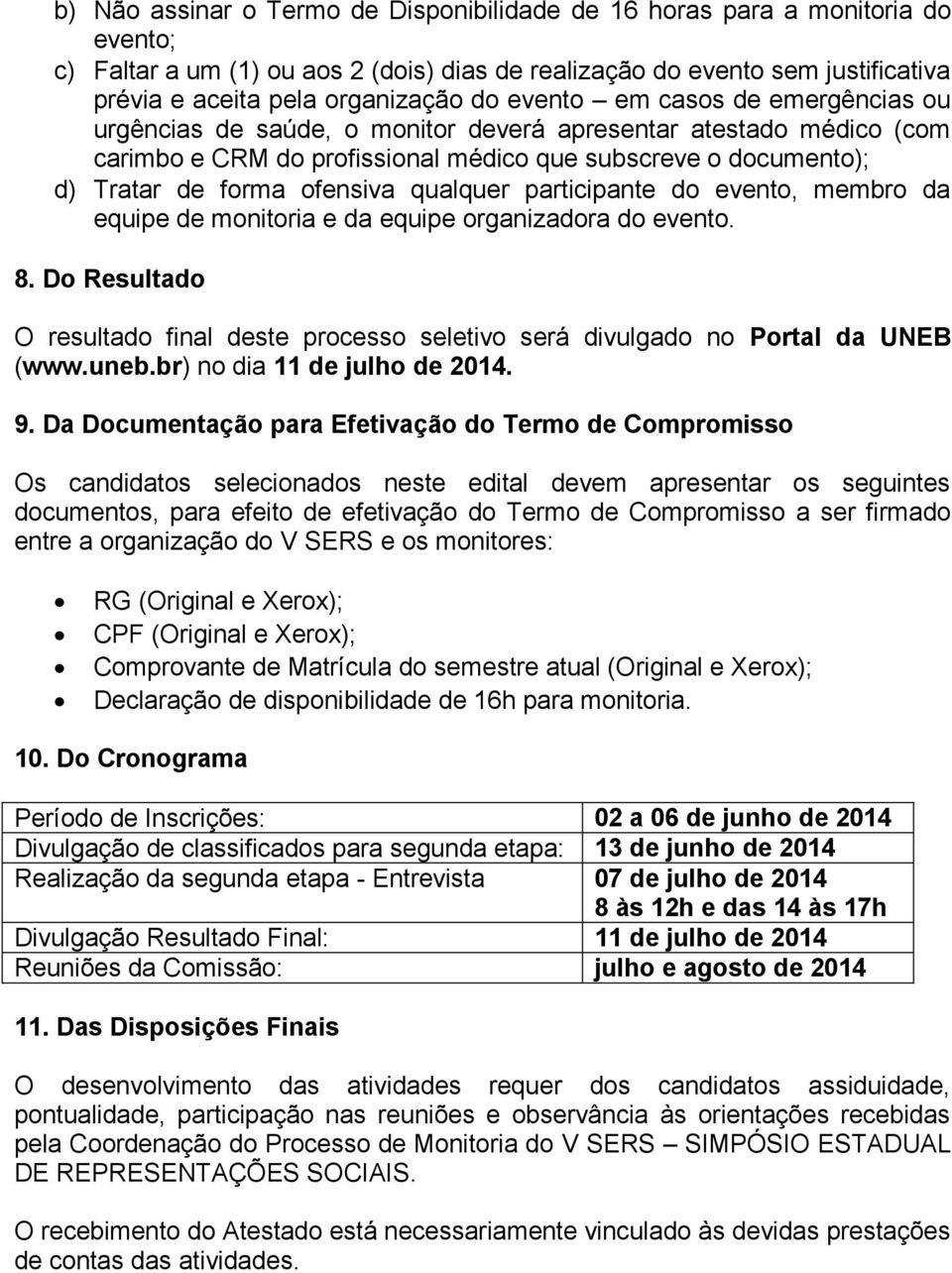 qualquer participante do evento, membro da equipe de monitoria e da equipe organizadora do evento. 8. Do Resultado O resultado final deste processo seletivo será divulgado no Portal da UNEB (www.uneb.