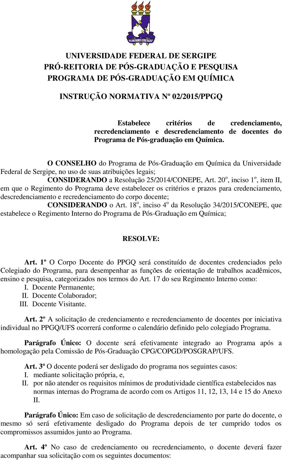 O CONSELHO do Programa de Pós-Graduação em Química da Universidade Federal de Sergipe, no uso de suas atribuições legais; CONSIDERANDO a Resolução 25/2014/CONEPE, Art.