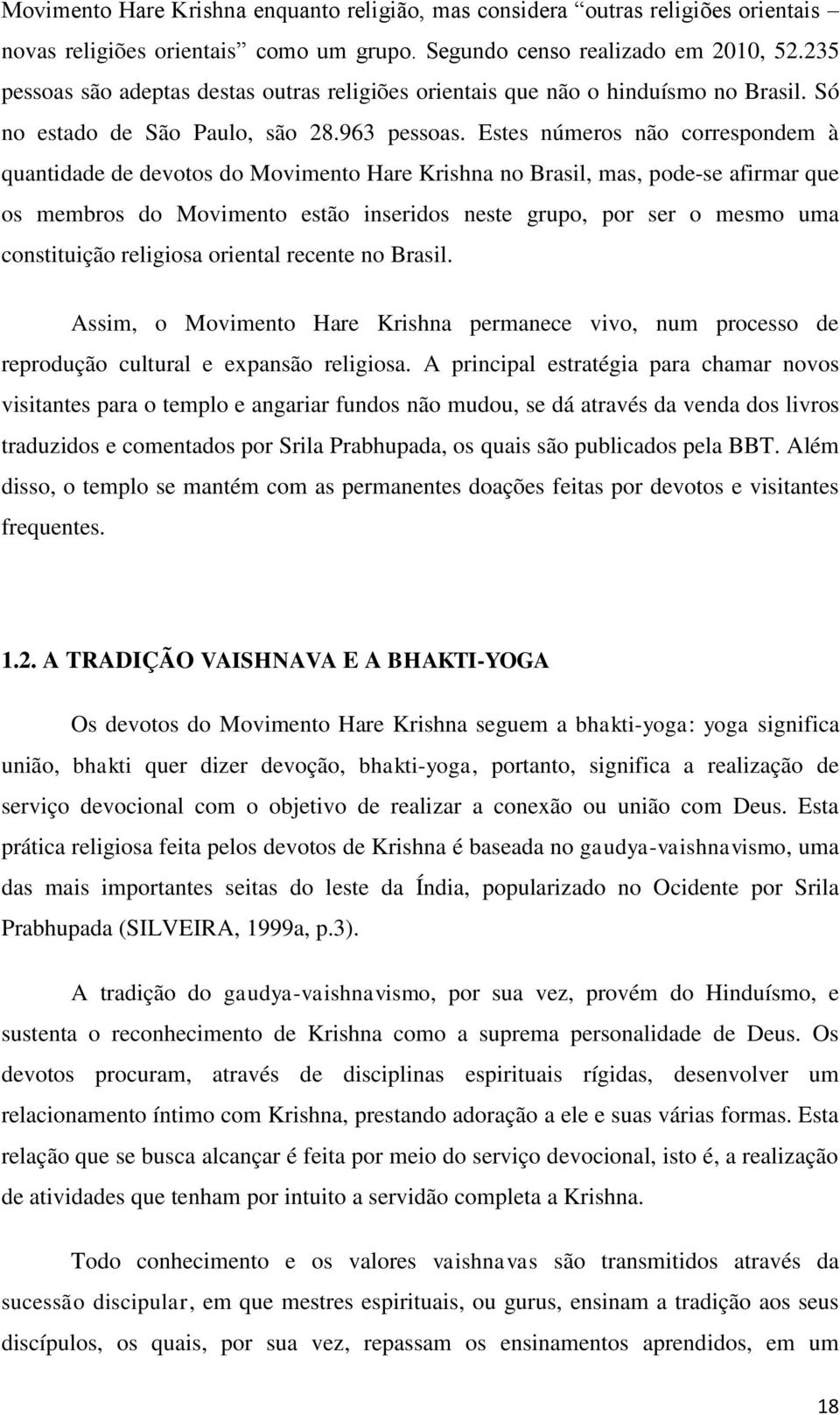 Estes números não correspondem à quantidade de devotos do Movimento Hare Krishna no Brasil, mas, pode-se afirmar que os membros do Movimento estão inseridos neste grupo, por ser o mesmo uma