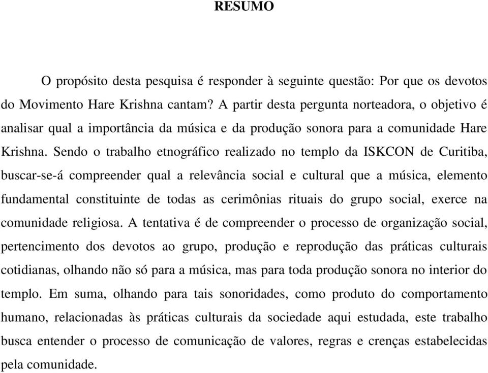 Sendo o trabalho etnográfico realizado no templo da ISKCON de Curitiba, buscar-se-á compreender qual a relevância social e cultural que a música, elemento fundamental constituinte de todas as