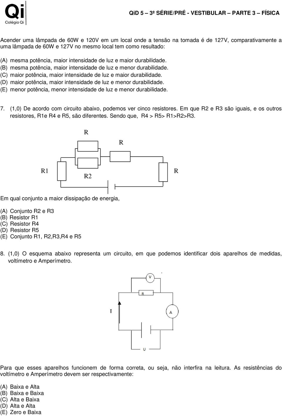 (C) maior potência, maior intensidade de luz e maior durabilidade. (D) maior potência, maior intensidade de luz e menor durabilidade. (E) menor potência, menor intensidade de luz e menor durabilidade.