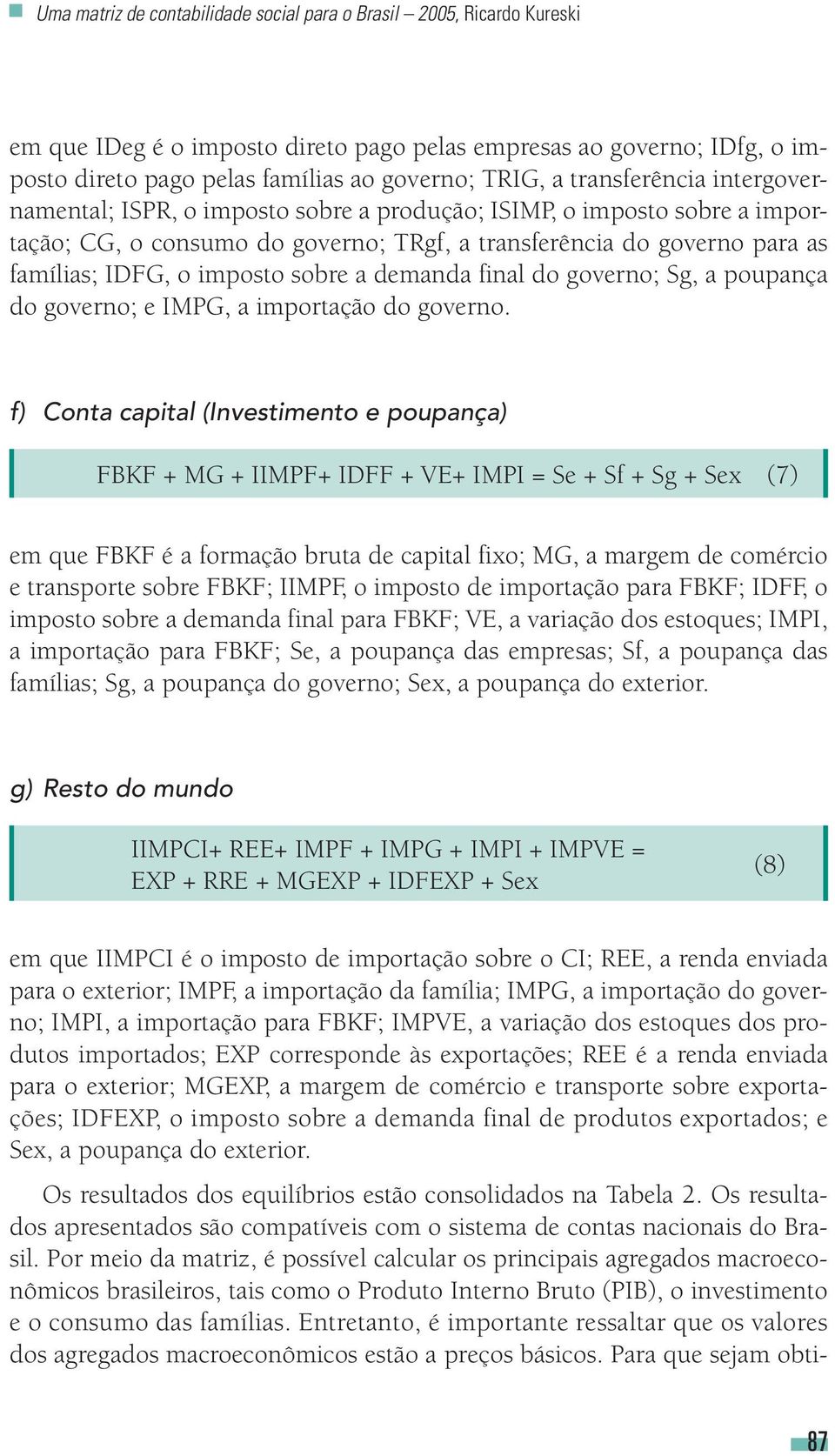 sobre a demanda final do governo; Sg, a poupança do governo; e IMPG, a importação do governo.