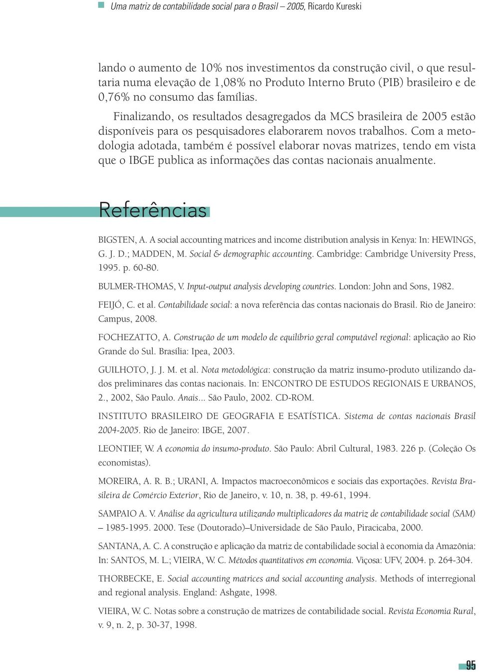 Com a metodologia adotada, também é possível elaborar novas matrizes, tendo em vista que o IBGE publica as informações das contas nacionais anualmente. Referências BIGSTEN, A.