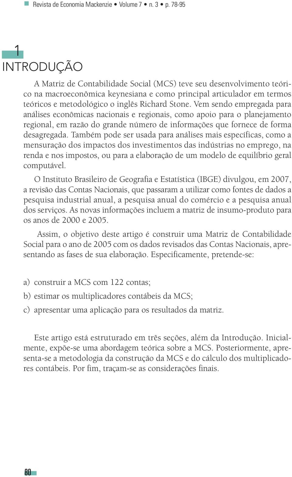 Stone. Vem sendo empregada para análises econômicas nacionais e regionais, como apoio para o planejamento regional, em razão do grande número de informações que fornece de forma desagregada.