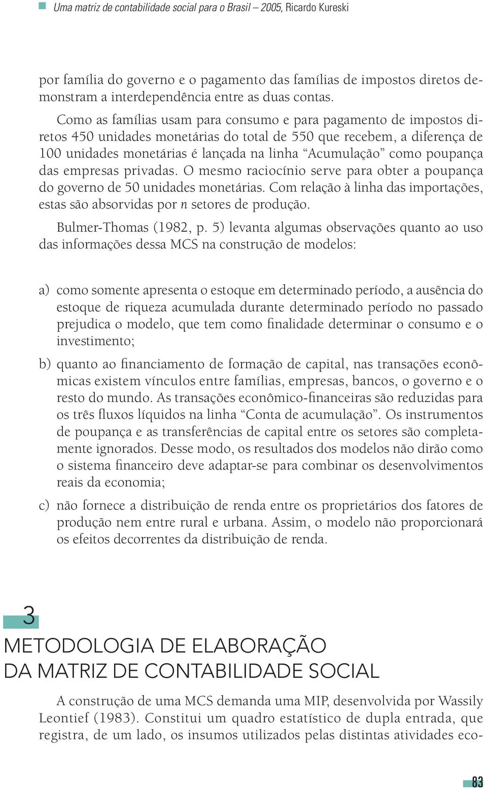 poupança das empresas privadas. O mesmo raciocínio serve para obter a poupança do governo de 50 unidades monetárias.