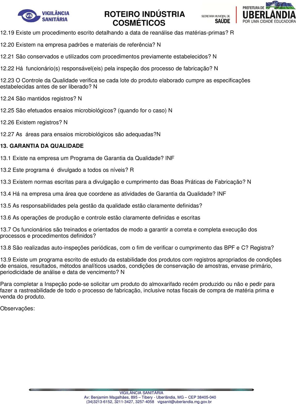 22 Há funcionário(s) responsável(eis) pela inspeção dos processo de fabricação? N 12.