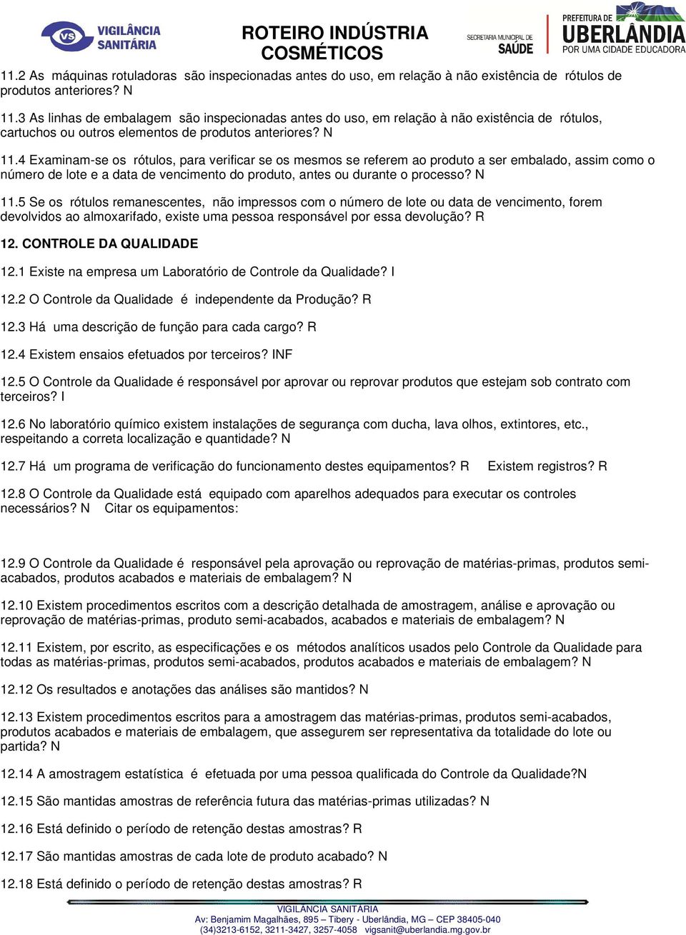 4 Examinam-se os rótulos, para verificar se os mesmos se referem ao produto a ser embalado, assim como o número de lote e a data de vencimento do produto, antes ou durante o processo? N 11.