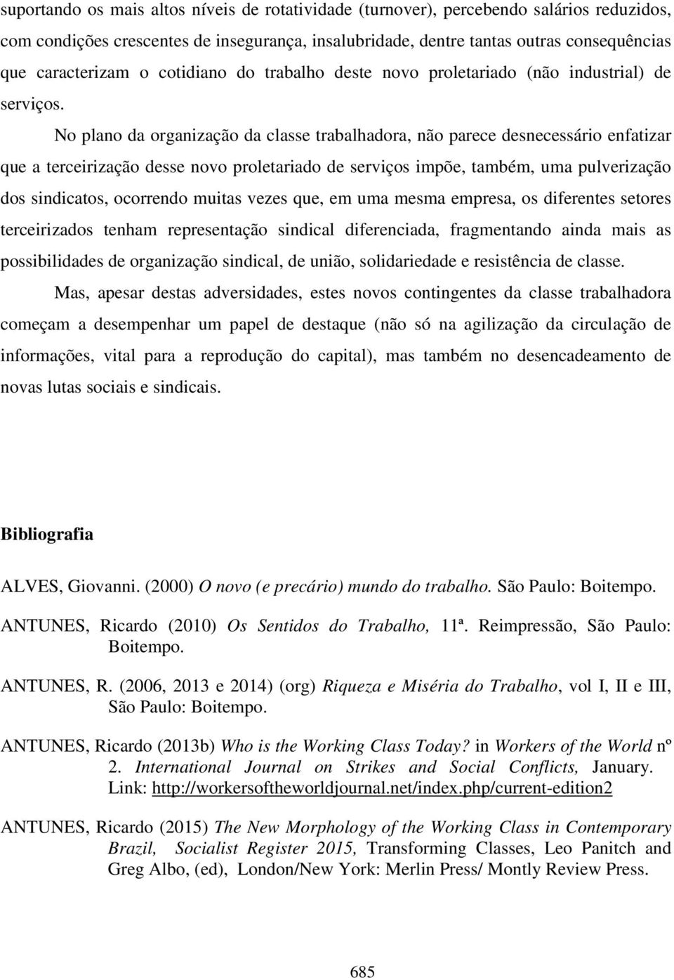 No plano da organização da classe trabalhadora, não parece desnecessário enfatizar que a terceirização desse novo proletariado de serviços impõe, também, uma pulverização dos sindicatos, ocorrendo