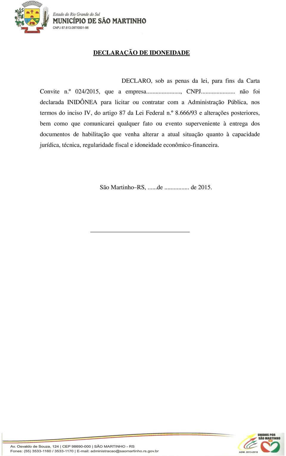 º 8.666/93 e alterações posteriores, bem como que comunicarei qualquer fato ou evento superveniente à entrega dos documentos de habilitação