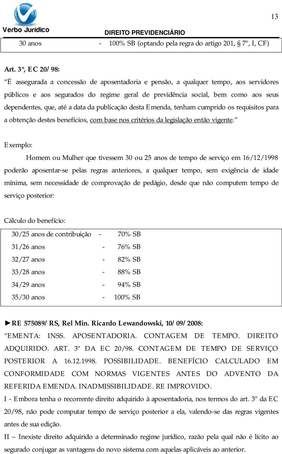 até a data da publicação desta Emenda, tenham cumprido os requisitos para a obtenção destes benefícios, com base nos critérios da legislação então vigente.