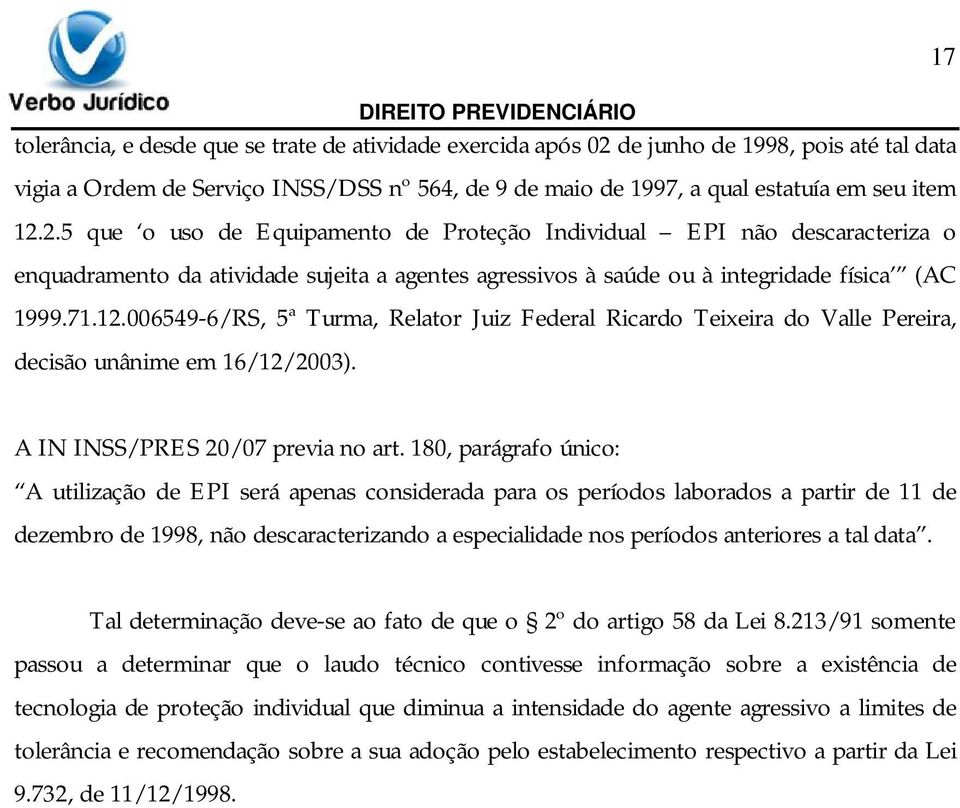 2.5 que o uso de Equipamento de Proteção Individual EPI não descaracteriza o enquadramento da atividade sujeita a agentes agressivos à saúde ou à integridade física (AC 1999.71.12.