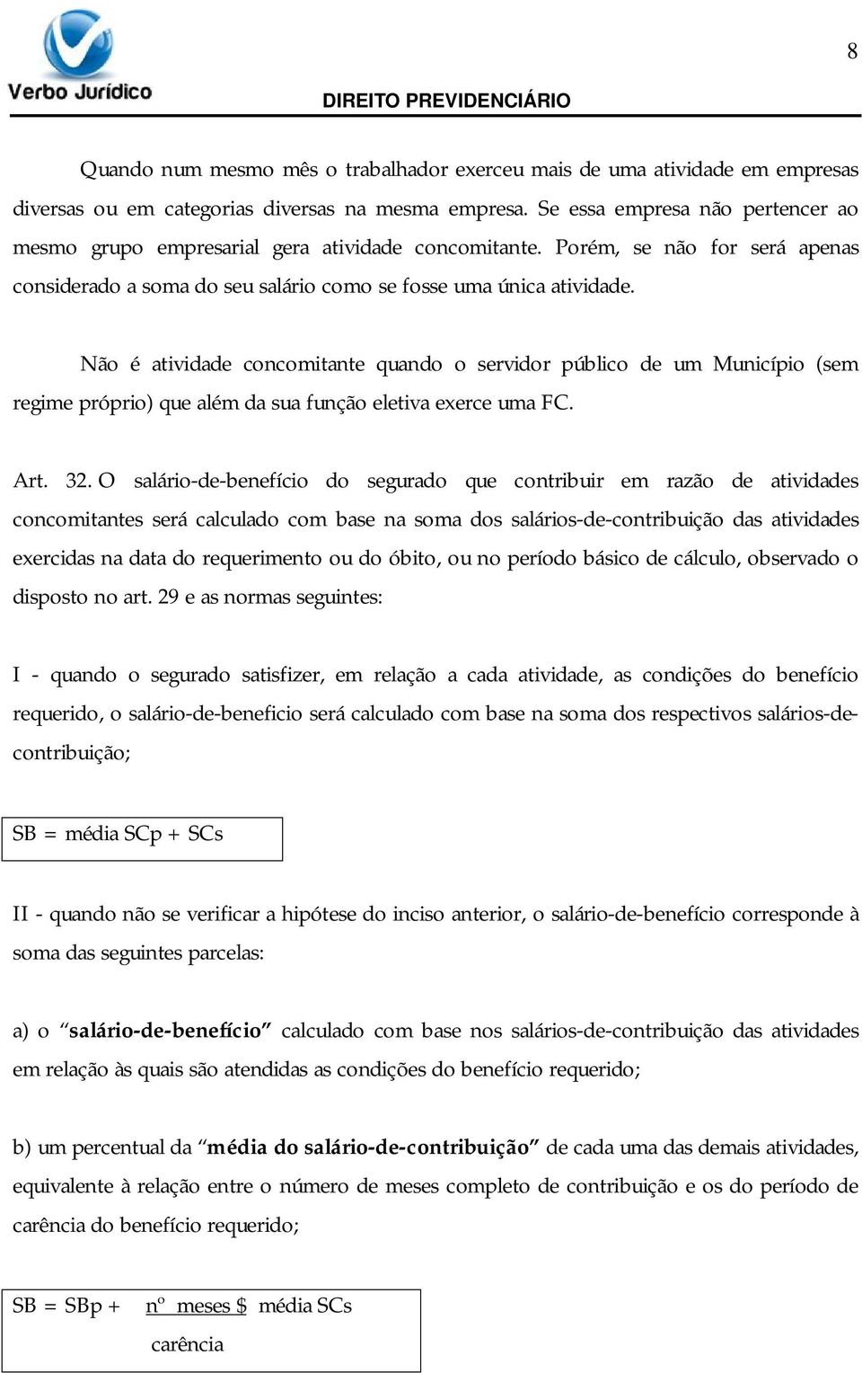 Não é atividade concomitante quando o servidor público de um Município (sem regime próprio) que além da sua função eletiva exerce uma FC. Art. 32.