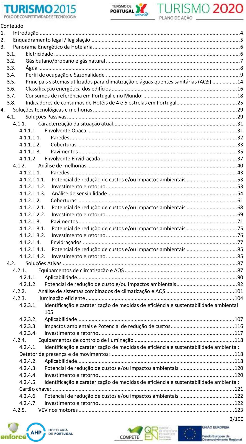 .. 18 3.8. Indicadores de consumos de Hotéis de 4 e 5 estrelas em Portugal... 25 4. Soluções tecnológicas e melhorias... 29 4.1. Soluções Passivas... 29 4.1.1. Caracterização da situação atual... 31 4.