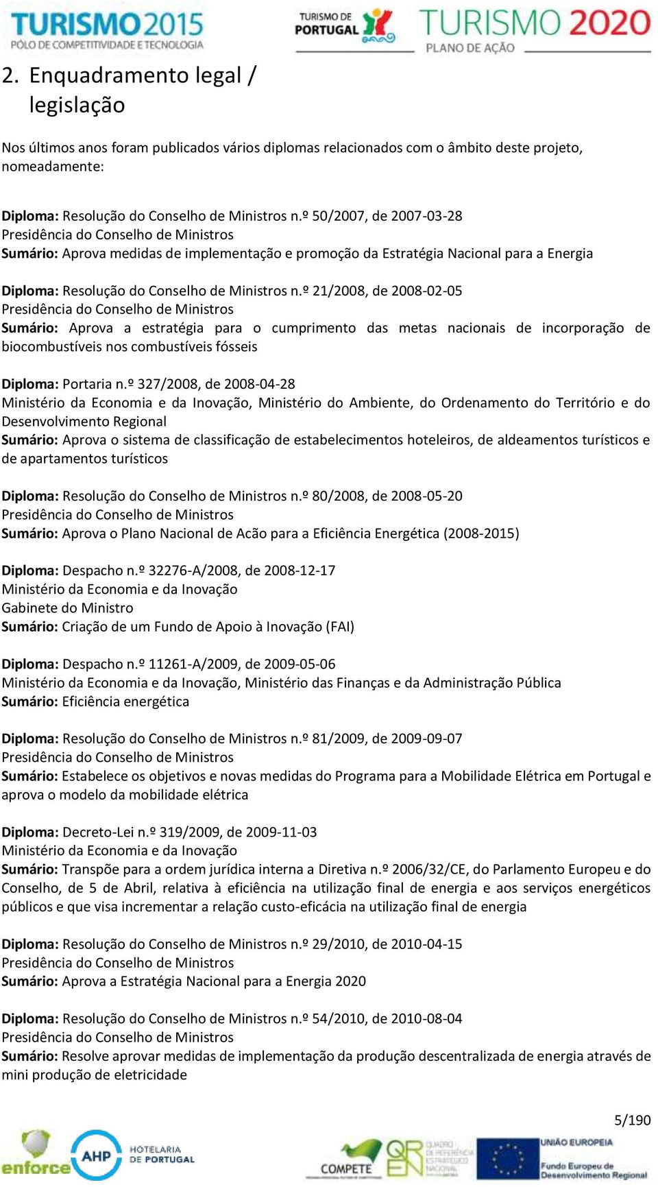 º 21/2008, de 2008-02-05 Presidência do Conselho de Ministros Sumário: Aprova a estratégia para o cumprimento das metas nacionais de incorporação de biocombustíveis nos combustíveis fósseis Diploma: