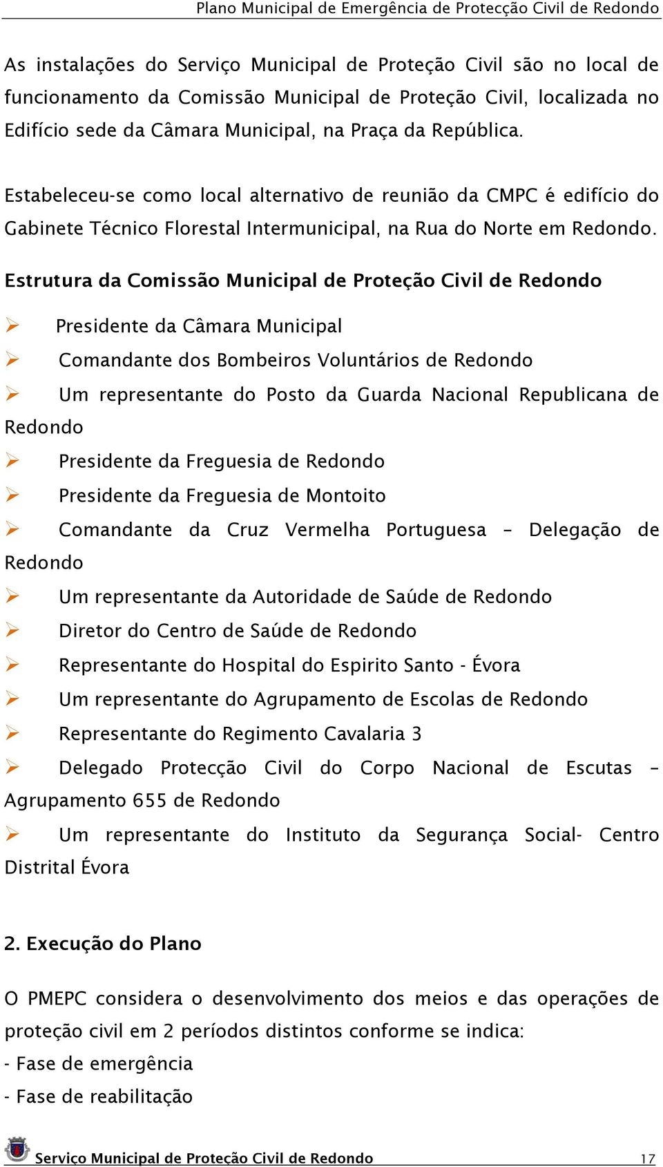 Estrutura da Comissão Municipal de Proteção Civil de Redondo Presidente da Câmara Municipal Comandante dos Bombeiros Voluntários de Redondo Um representante do Posto da Guarda Nacional Republicana de