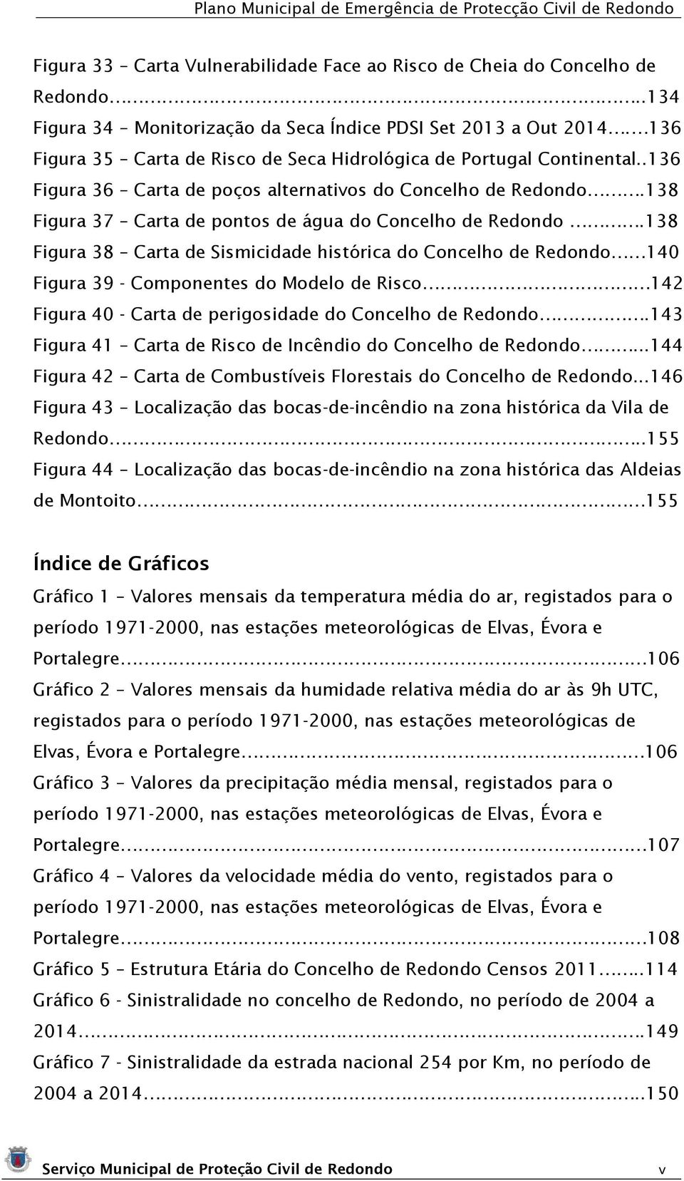 138 Figura 38 Carta de Sismicidade histórica do Concelho de Redondo 140 Figura 39 - Componentes do Modelo de Risco 142 Figura 40 - Carta de perigosidade do Concelho de Redondo.