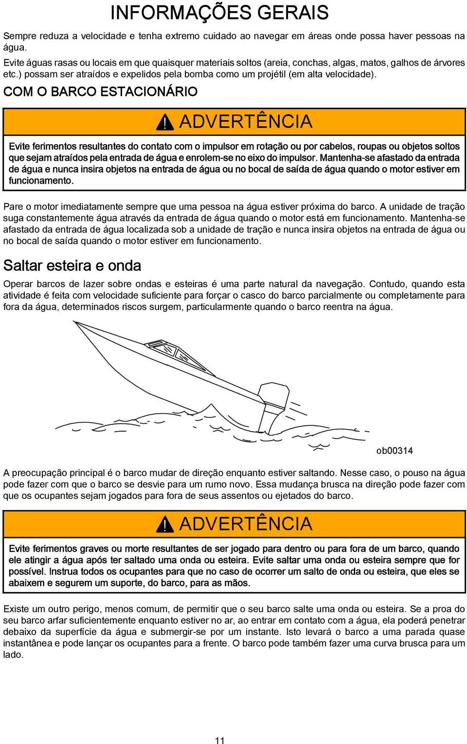 ADVERTÊNCIA Evite ferimentos resultntes do contto com o impulsor em rotção ou por celos, roups ou ojetos soltos que sejm trídos pel entrd de águ e enrolem-se no eixo do impulsor.