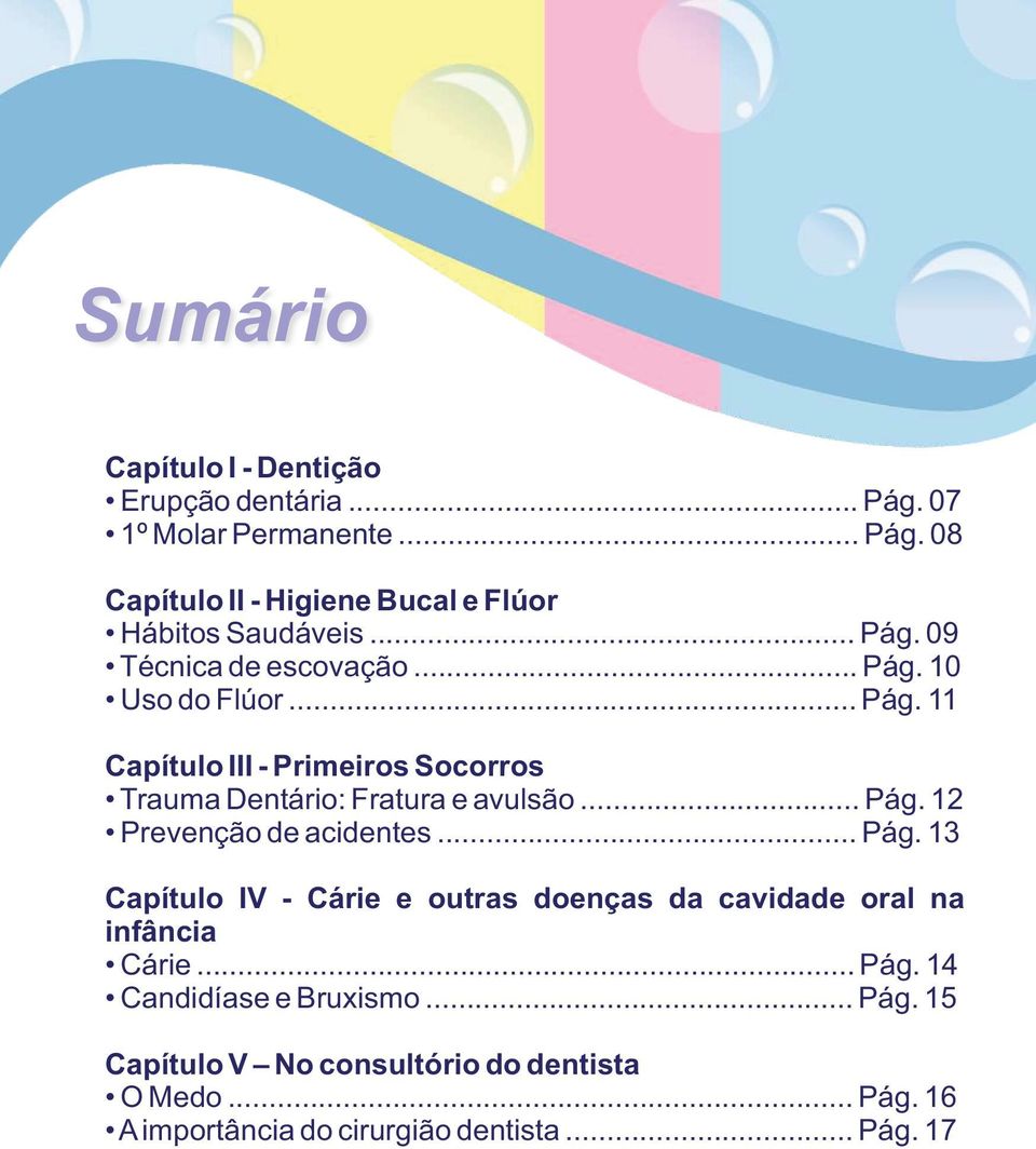 .. Pág. 12 Prevenção de acidentes... Pág. 13 Capítulo IV - Cárie e outras doenças da cavidade oral na infância Cárie... Pág. 14 Candidíase e Bruxismo.