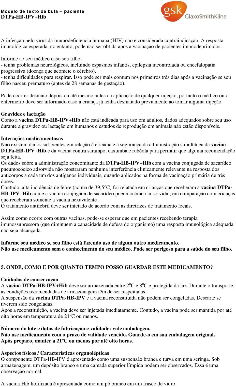 Informe ao seu médico caso seu filho: - tenha problemas neurológicos, incluindo espasmos infantis, epilepsia incontrolada ou encefalopatia progressiva (doença que acomete o cérebro).