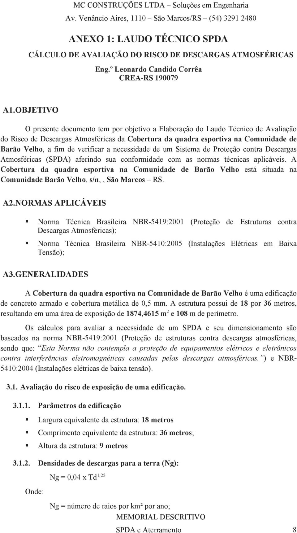 verificar a necessidade de um Sistema de Proteção contra Descargas Atmosféricas (SPDA) aferindo sua conformidade com as normas técnicas aplicáveis.