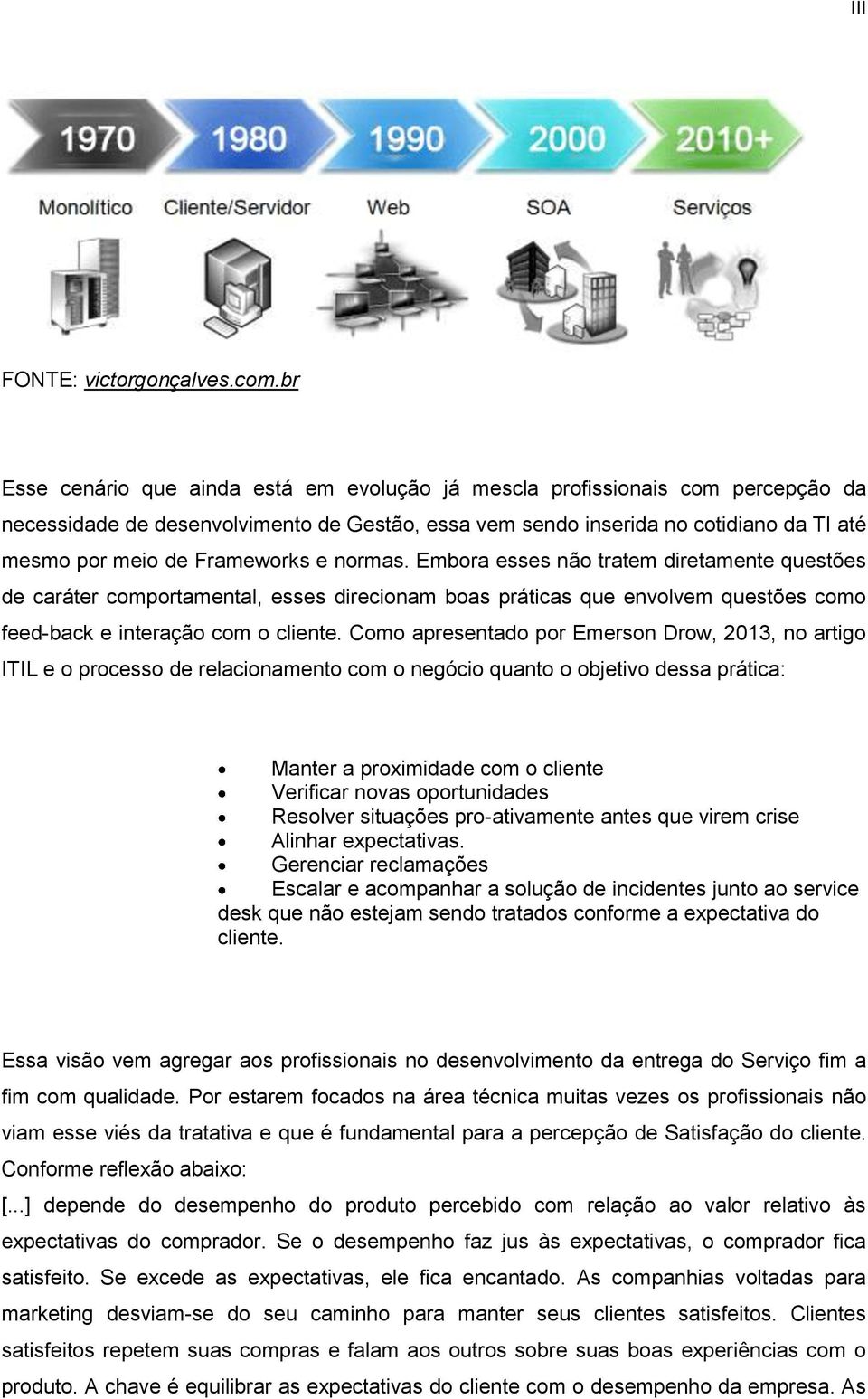 Frameworks e normas. Embora esses não tratem diretamente questões de caráter comportamental, esses direcionam boas práticas que envolvem questões como feed-back e interação com o cliente.