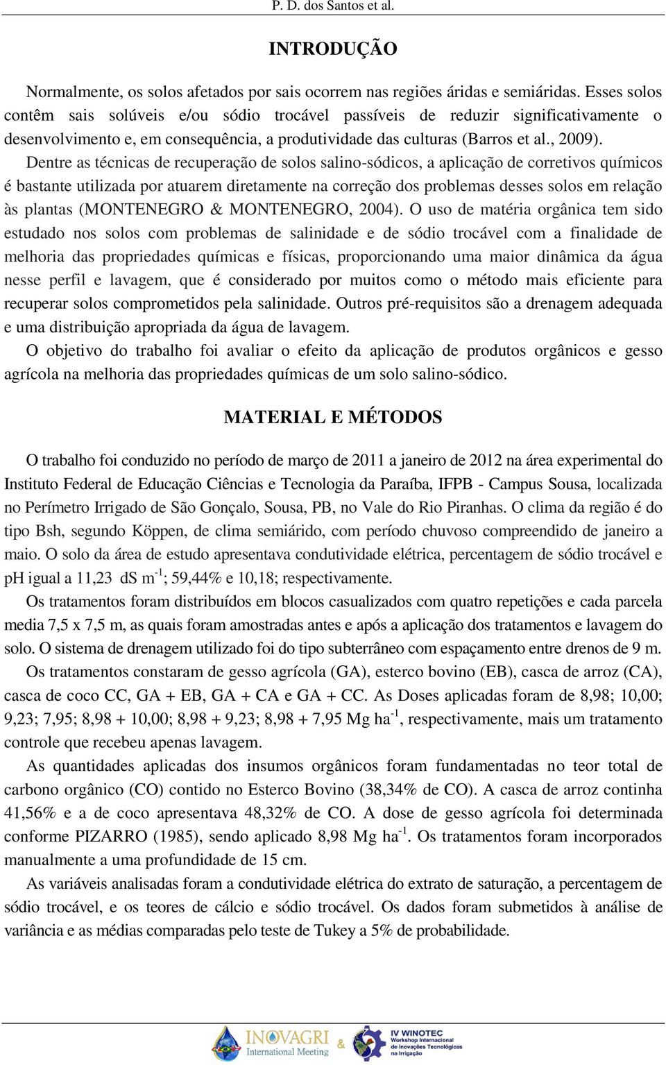 Dentre as técnicas de recuperação de solos salino-sódicos, a aplicação de corretivos químicos é bastante utilizada por atuarem diretamente na correção dos problemas desses solos em relação às plantas