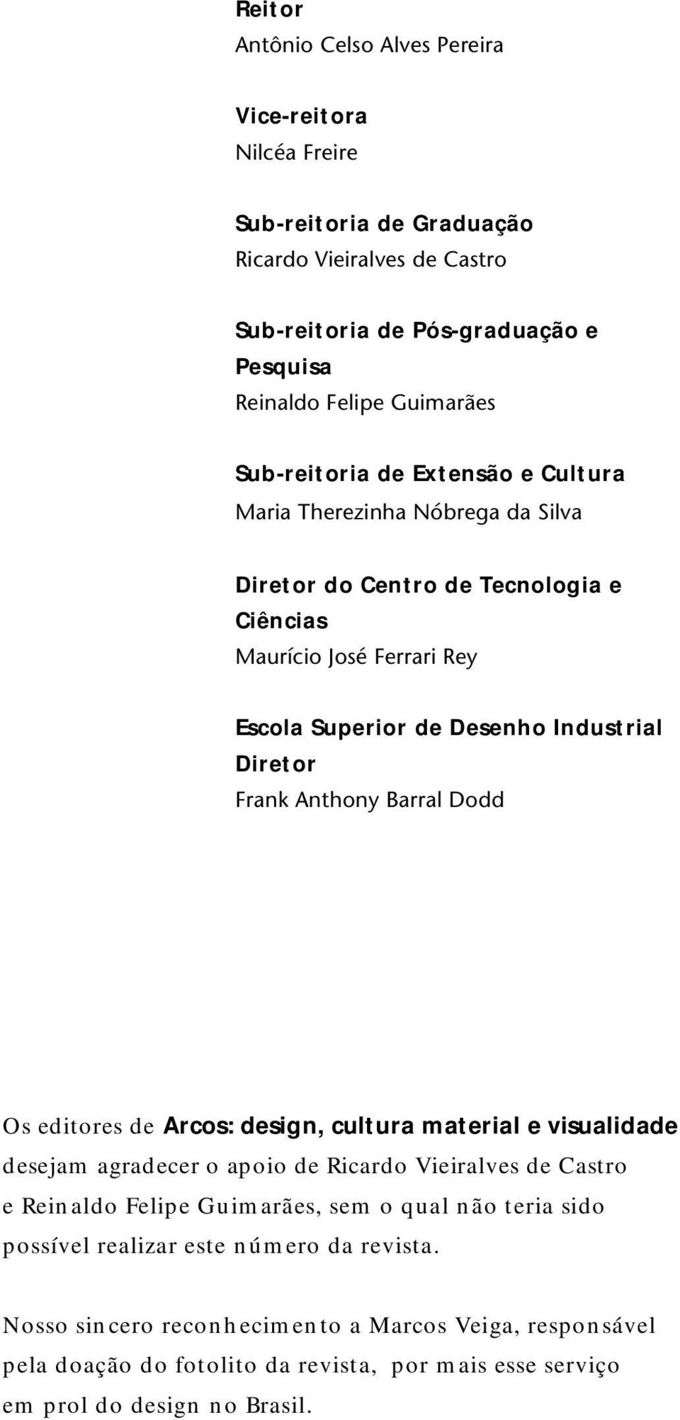 editores de Arcos: design, cultura material e visualidade desejam agradecer o apoio de Ricardo Vieiralves de Castro e Reinaldo Felipe Guimarães, sem o qual não teria sido possível realizar este