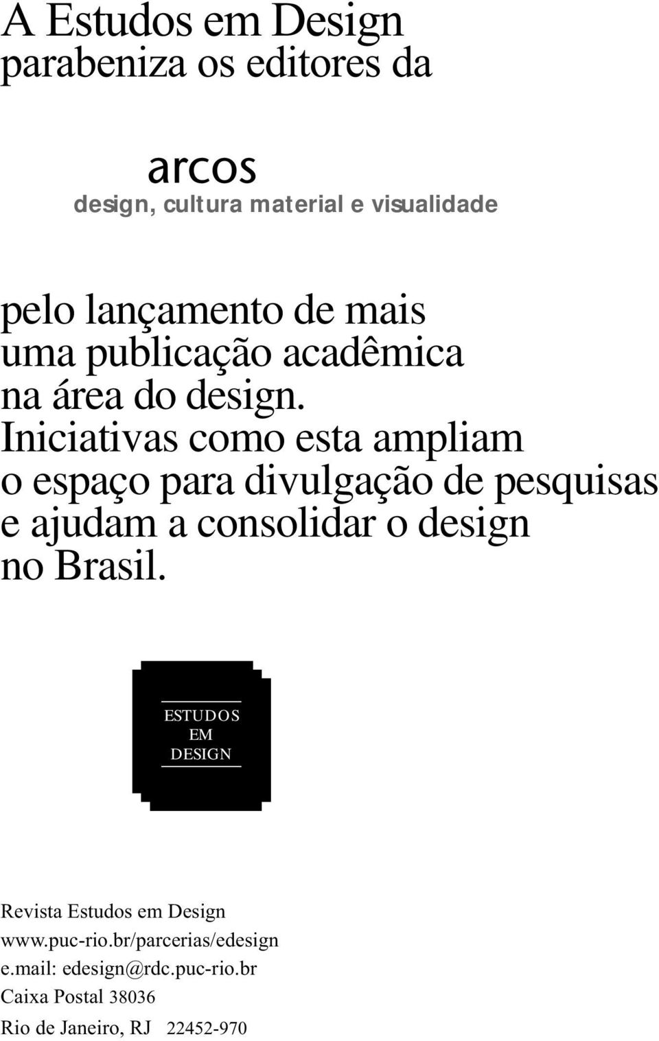 Iniciativas como esta ampliam o espaço para divulgação de pesquisas e ajudam a consolidar o design no Brasil.