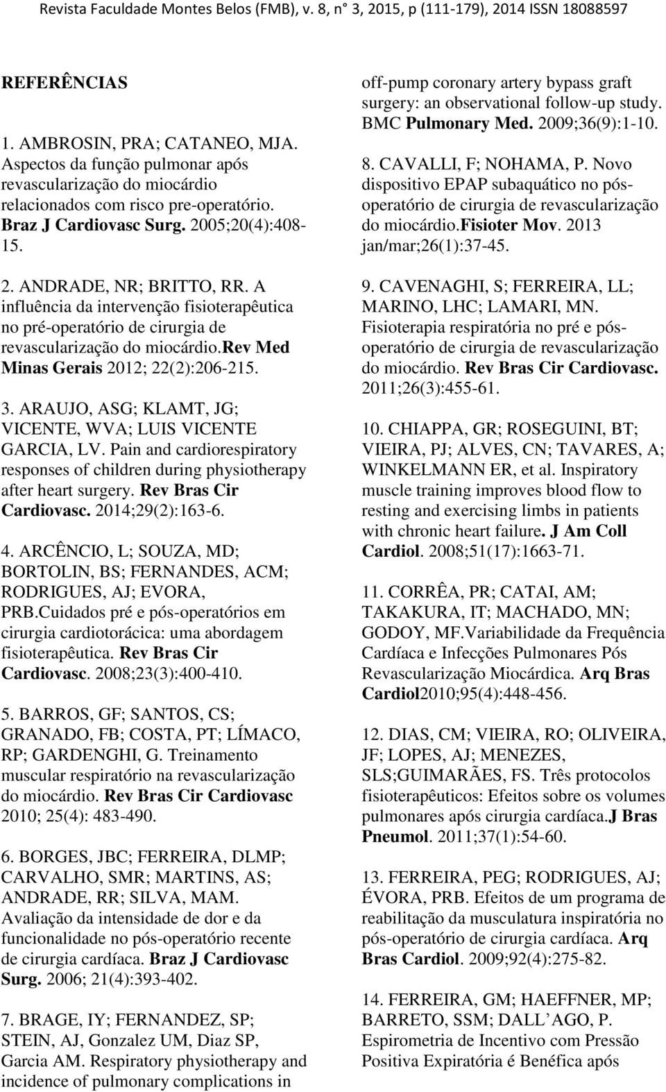 A influência da intervenção fisioterapêutica no pré-operatório de cirurgia de revascularização do miocárdio.rev Med Minas Gerais 2012; 22(2):206-215. 3.