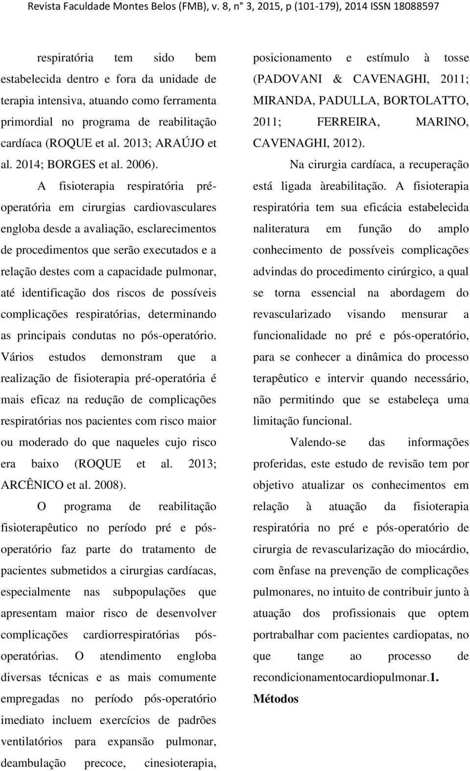 cardíaca (ROQUE et al. 2013; ARAÚJO et al. 2014; BORGES et al. 2006).