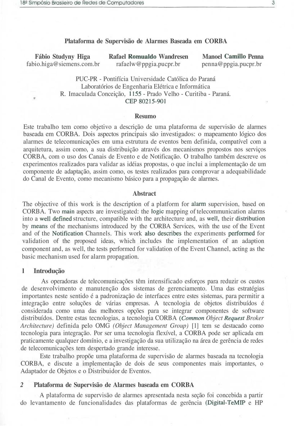 CEP 80215-901 Resumo Este trabalho tem como objetivo a descrição de uma plataforma de supervisão de alarmes baseada em CORBA.