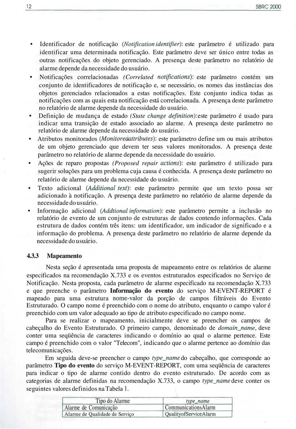 Notificações correlacionadas (Correlated notifications): este parâmetro contém um conjunto de identificadores de notificação e, se necessário, os nomes das instâncias dos objetos gerenciados