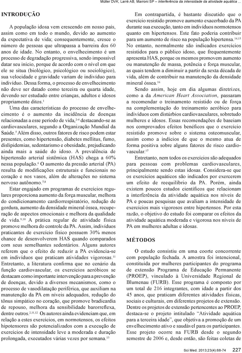 No entanto, o envelhecimento é um processo de degradação progressiva, sendo impossível datar seu início, porque de acordo com o nível em que ele se situa (biológico, psicológico ou sociológico), sua