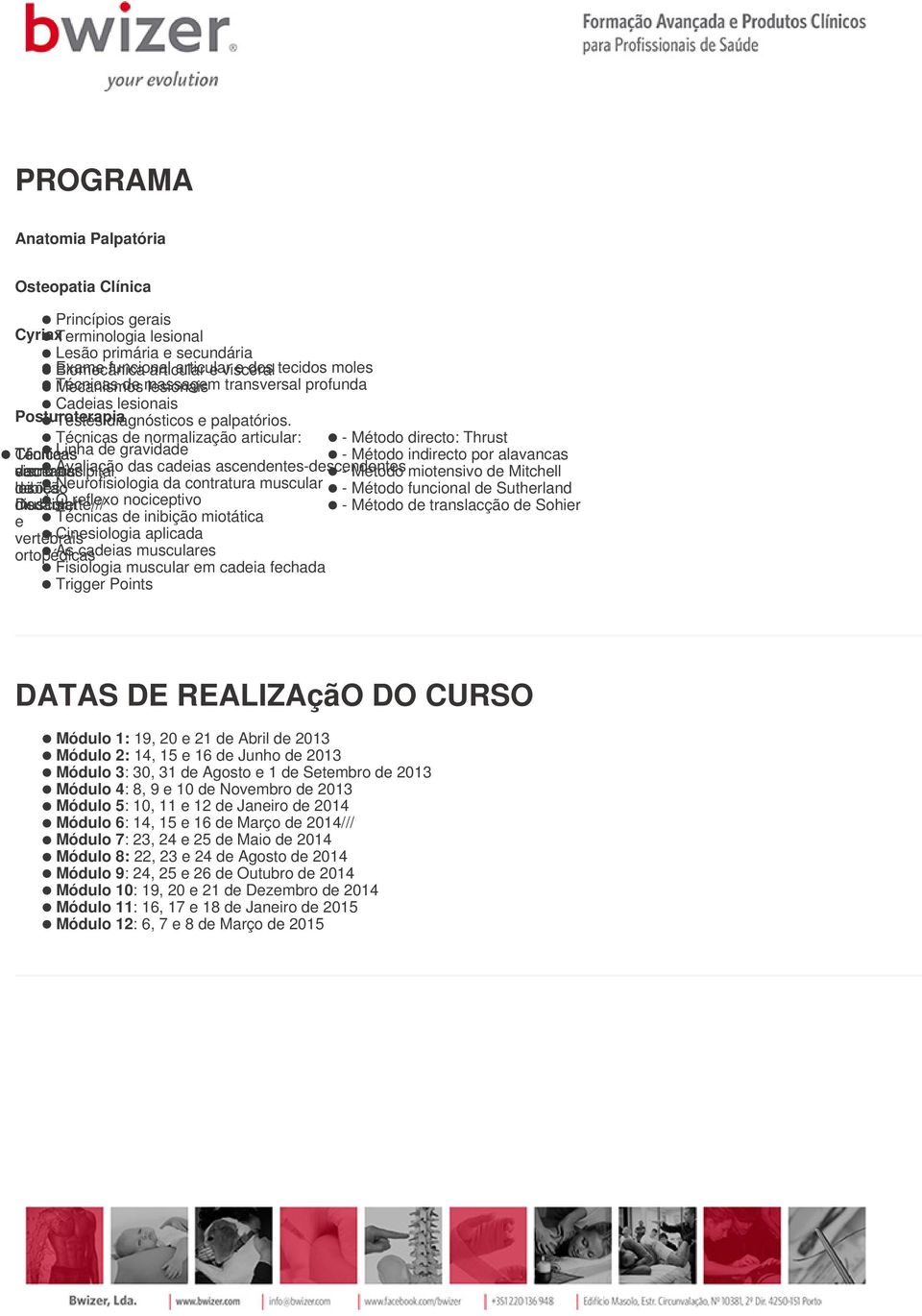 Técnicas de normalização articular: - Método directo: Thrust Clinica Técnicas Linha de gravidade - Método indirecto por alavancas viscerais cranianas de sacro-occipital Avaliação das cadeias