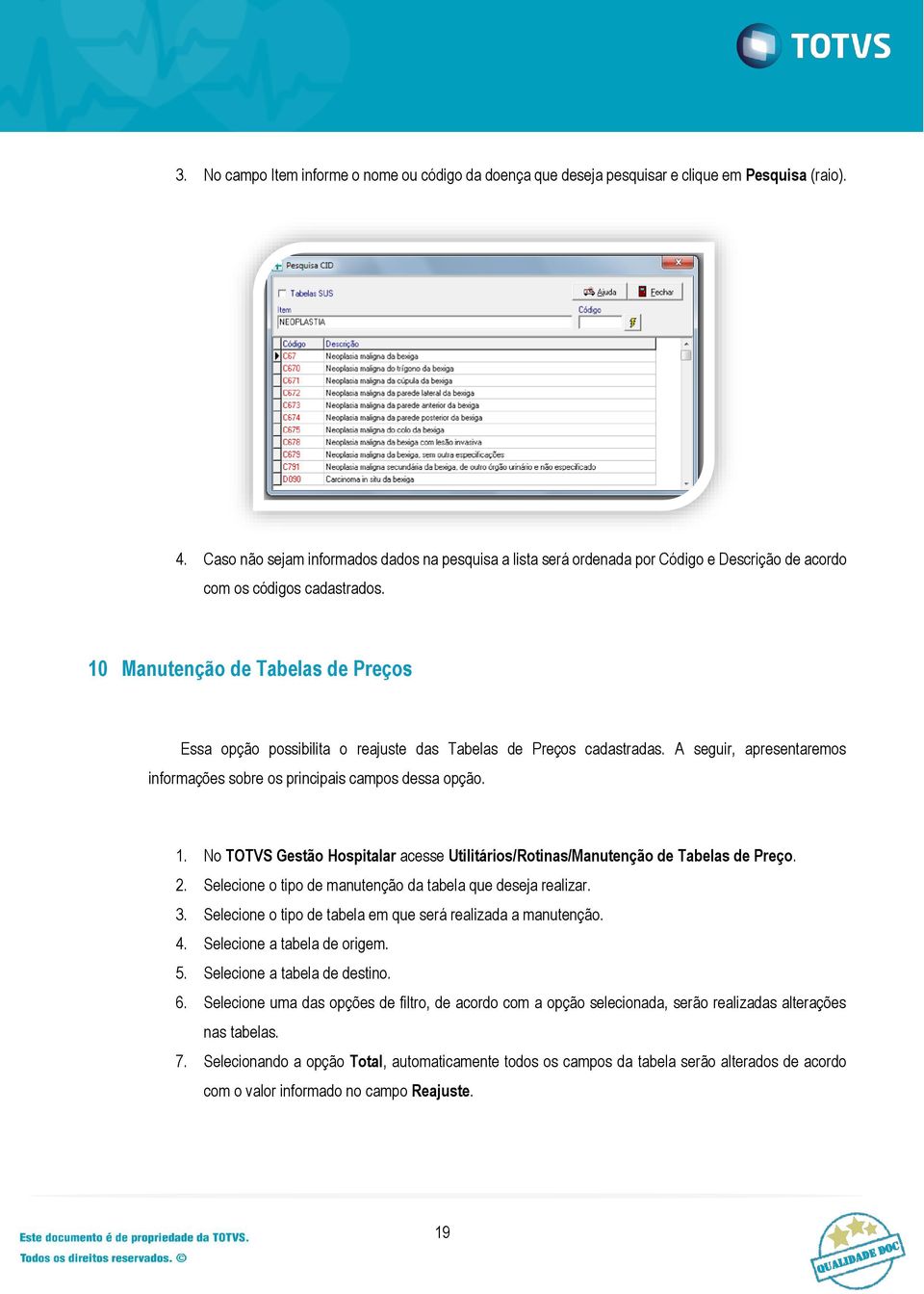 10 Manutenção de Tabelas de Preços Essa opção possibilita o reajuste das Tabelas de Preços cadastradas. A seguir, apresentaremos informações sobre os principais campos dessa opção. 1.