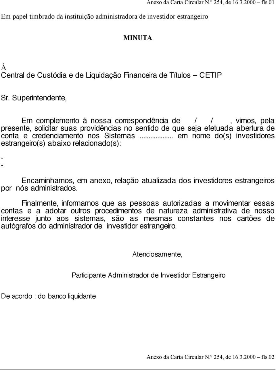 Superintendente, Em complemento à nossa correspondência de / /, vimos, pela presente, solicitar suas providências no sentido de que seja efetuada abertura de conta e credenciamento nos Sistemas.