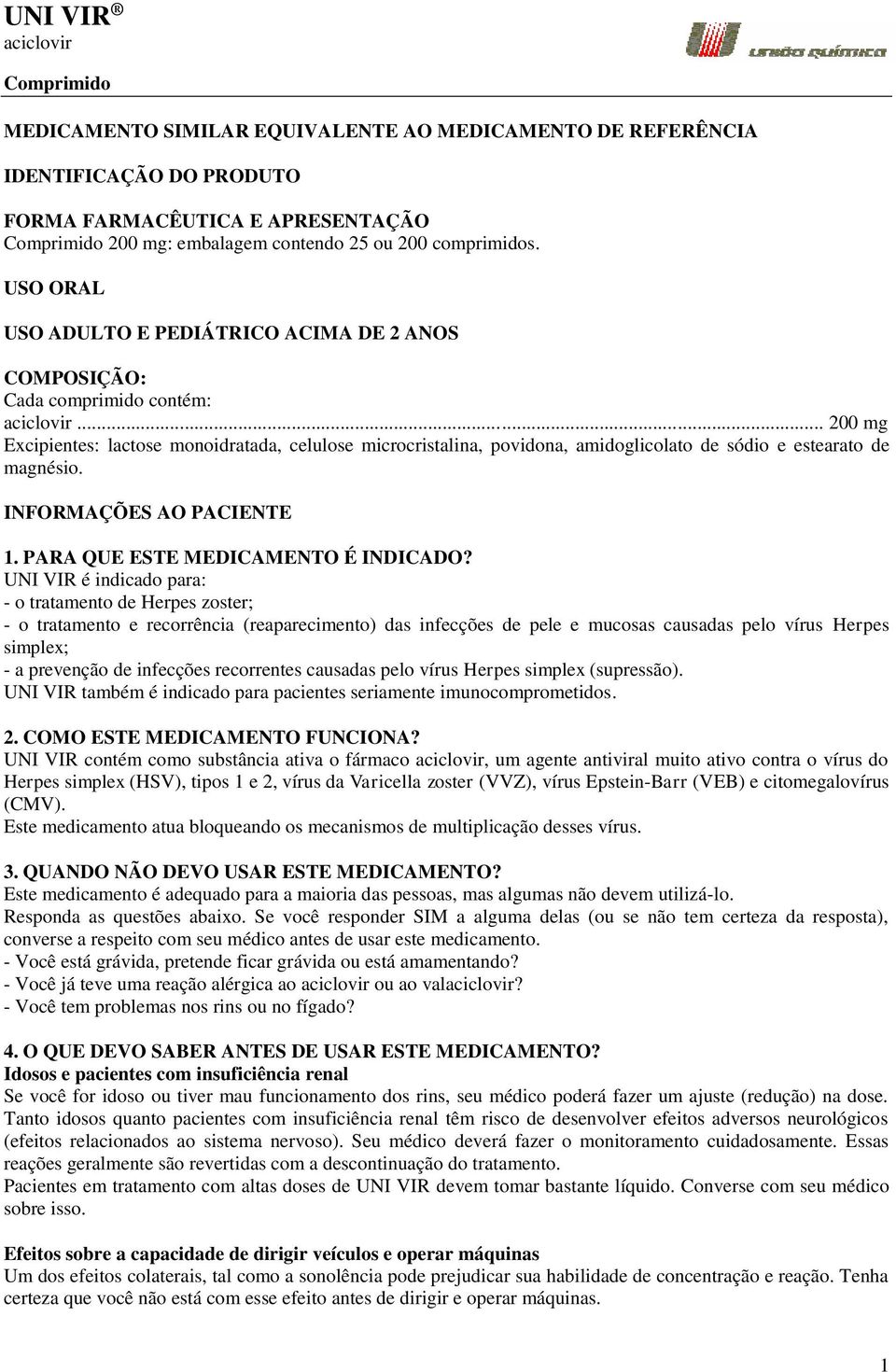 .. 200 mg Excipientes: lactose monoidratada, celulose microcristalina, povidona, amidoglicolato de sódio e estearato de magnésio. INFORMAÇÕES AO PACIENTE 1. PARA QUE ESTE MEDICAMENTO É INDICADO?